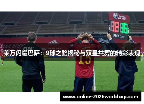 莱万闪耀巴萨:9球之路揭秘与双星共舞的精彩表现 莱万闪耀巴萨:9球之路揭秘与双星共舞的精彩表现