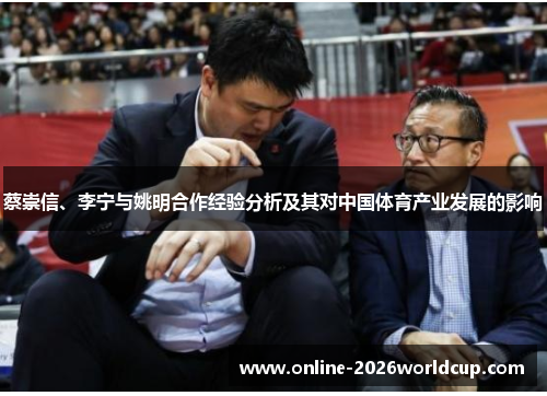 蔡崇信、李宁与姚明合作经验分析及其对中国体育产业发展的影响 蔡崇信、李宁与姚明合作经验分析及其对中国体育产业发展的影响