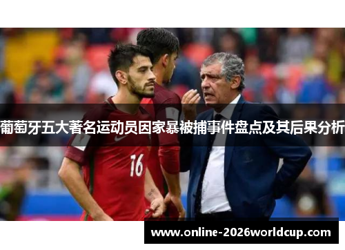 葡萄牙五大著名运动员因家暴被捕事件盘点及其后果分析