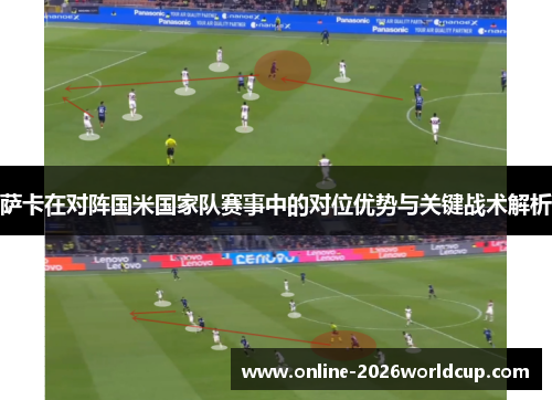 萨卡在对阵国米国家队赛事中的对位优势与关键战术解析