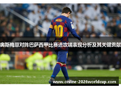 奥斯梅恩对阵巴萨西甲比赛进攻端表现分析及其关键贡献