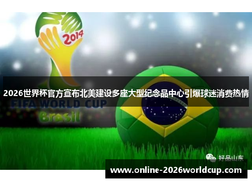 2026世界杯官方宣布北美建设多座大型纪念品中心引爆球迷消费热情