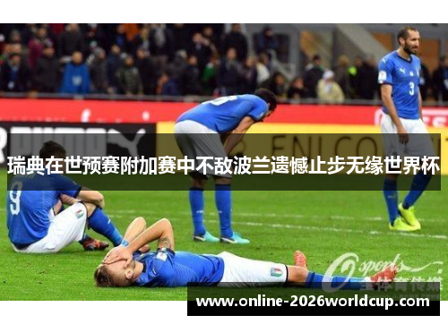 瑞典在世预赛附加赛中不敌波兰遗憾止步无缘世界杯