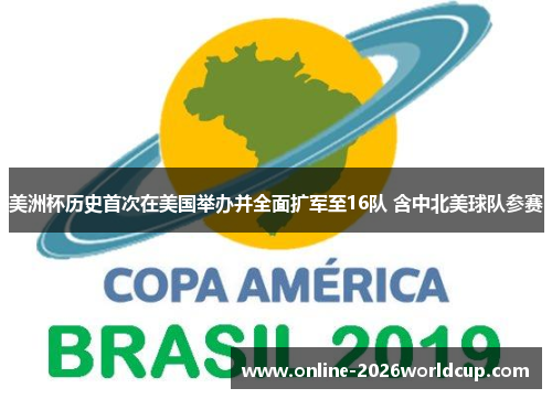 美洲杯历史首次在美国举办并全面扩军至16队 含中北美球队参赛