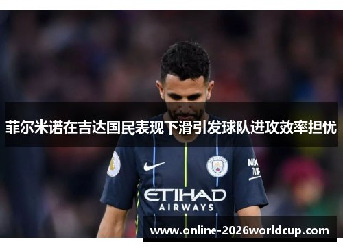 菲尔米诺在吉达国民表现下滑引发球队进攻效率担忧