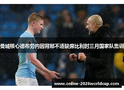 曼城核心德布劳内因背部不适缺席比利时三月国家队集训