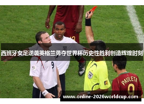 西班牙女足逆袭英格兰勇夺世界杯历史性胜利创造辉煌时刻