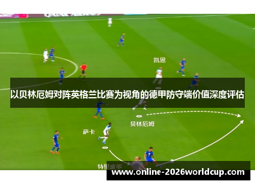 以贝林厄姆对阵英格兰比赛为视角的德甲防守端价值深度评估