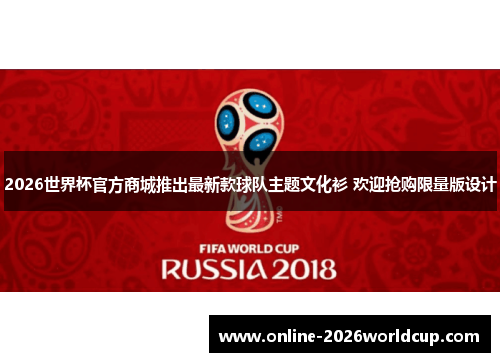 2026世界杯官方商城推出最新款球队主题文化衫 欢迎抢购限量版设计
