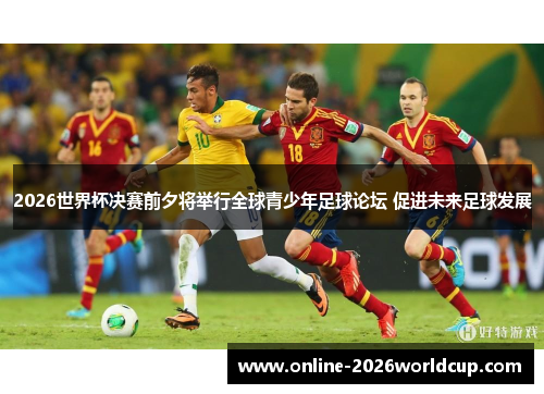 2026世界杯决赛前夕将举行全球青少年足球论坛 促进未来足球发展